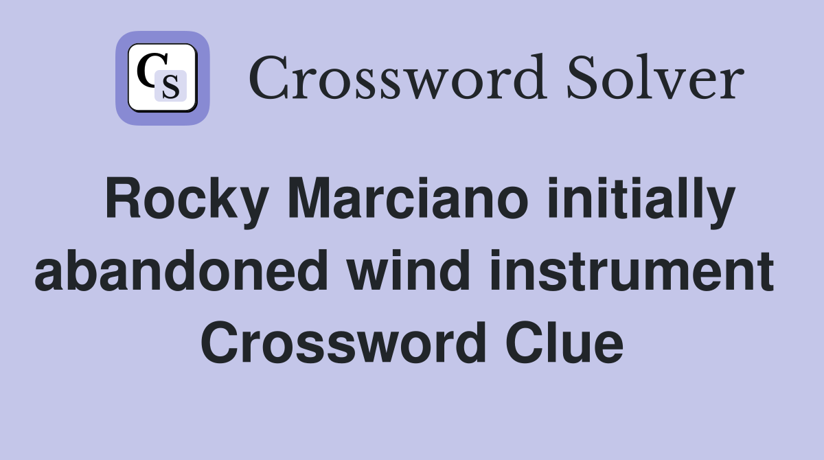 Rocky Marciano initially abandoned wind instrument  Crossword Clue