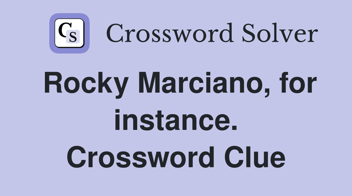Rocky Marciano, for instance. Crossword Clue