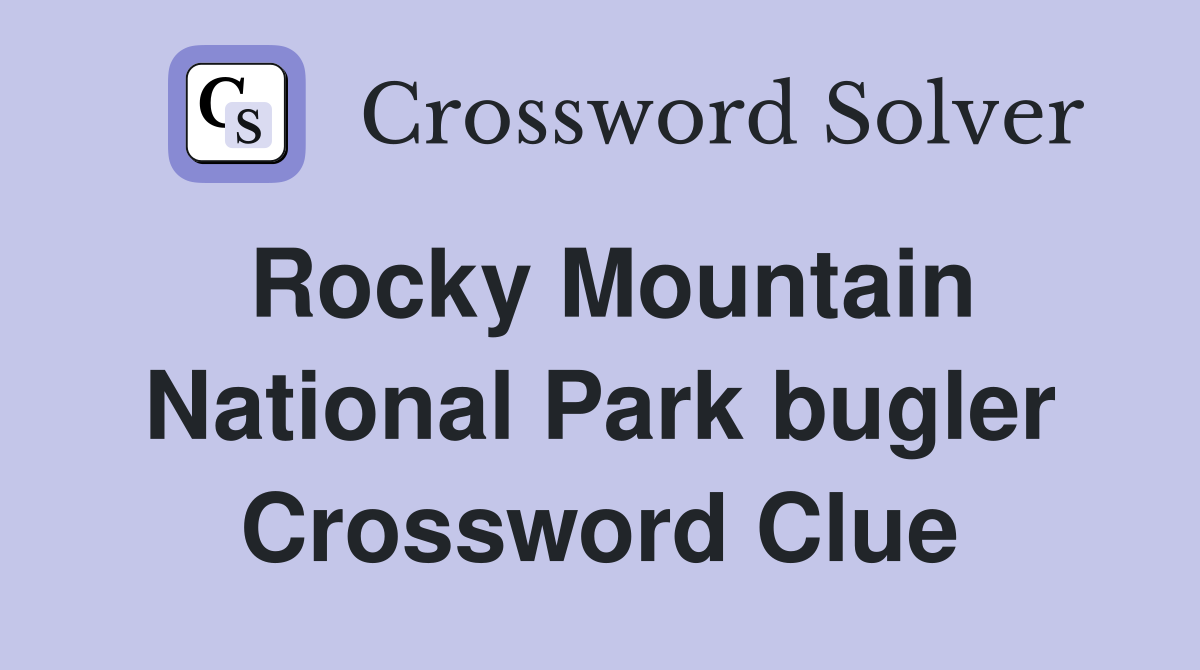 Rocky Mountain National Park bugler Crossword Clue