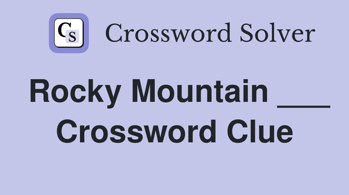 Rocky Mountain ___ Crossword Clue