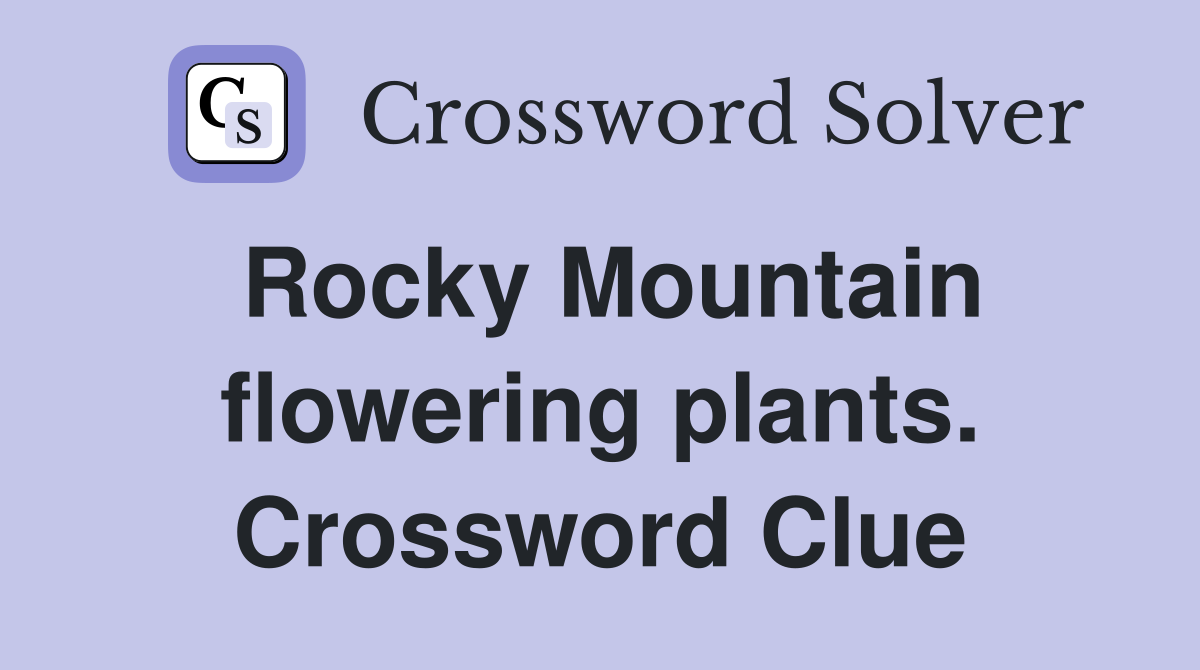 Rocky Mountain flowering plants. Crossword Clue