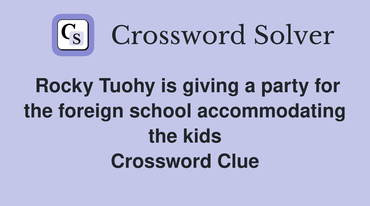 Rocky Tuohy is giving a party for the foreign school accommodating the kids Crossword Clue