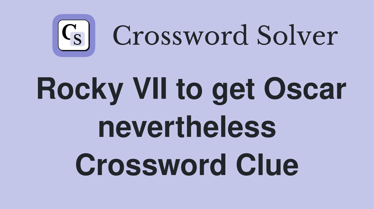 Rocky VII to get Oscar nevertheless Crossword Clue