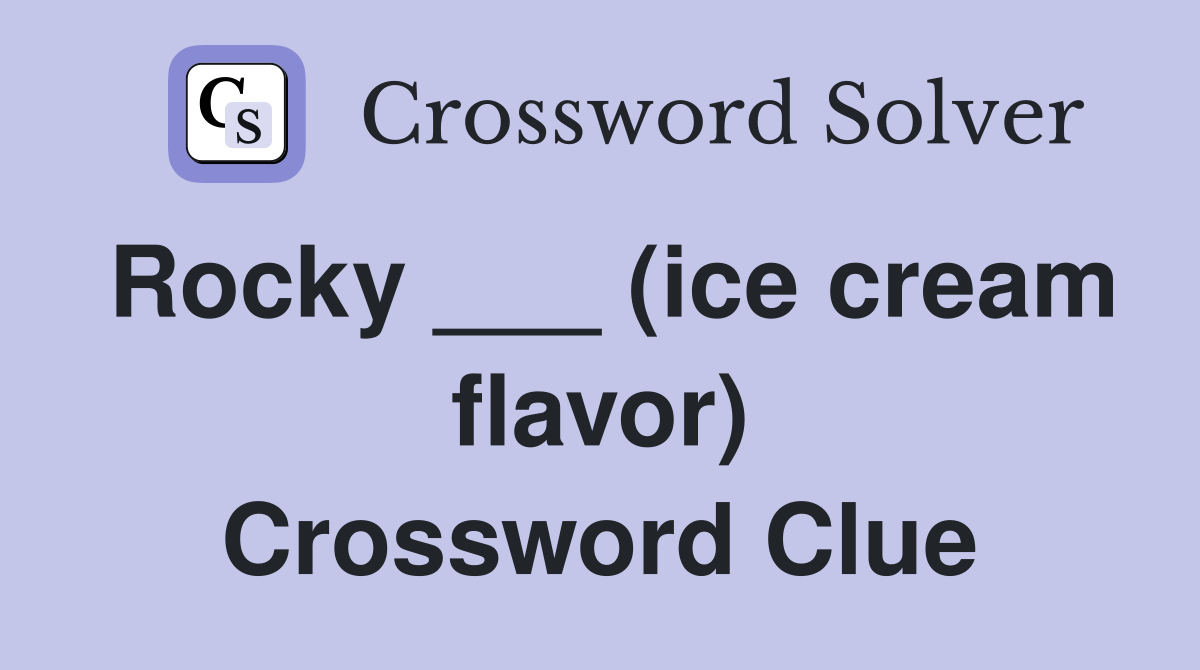 Rocky ___ (ice cream flavor) Crossword Clue