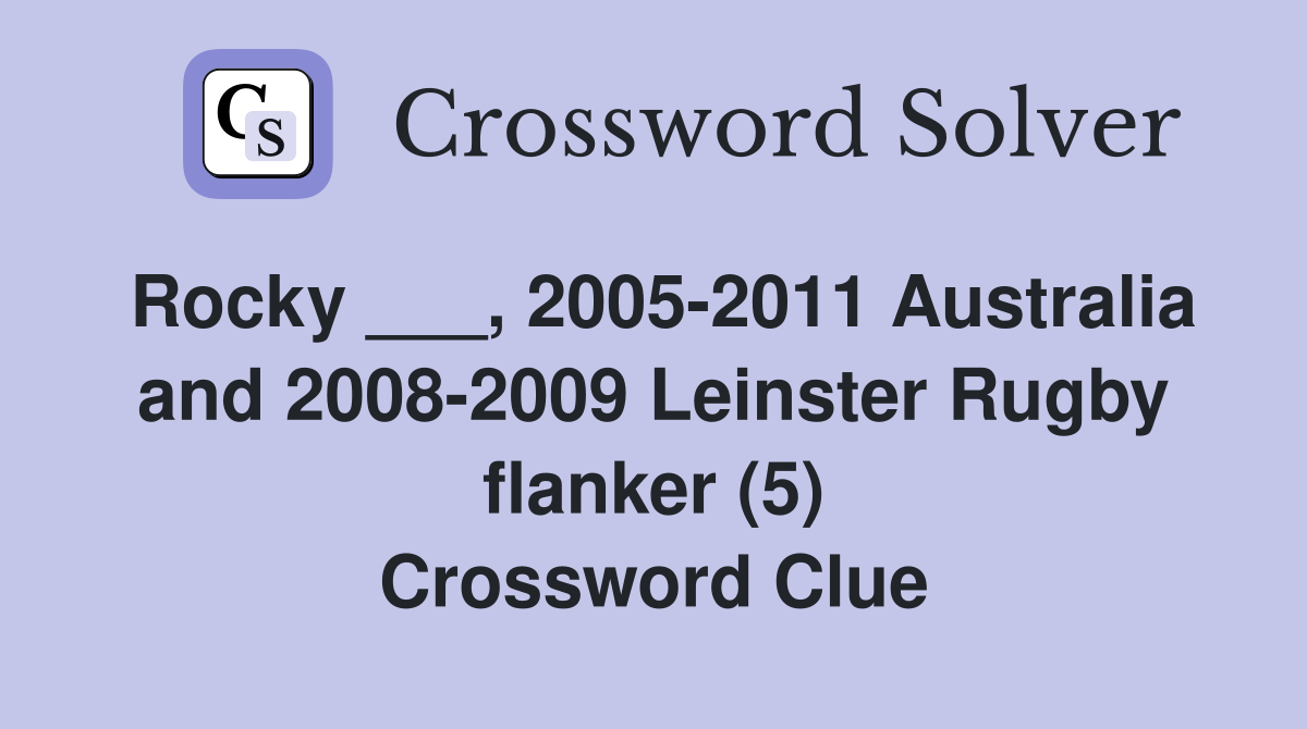 Rocky ___, 2005-2011 Australia and 2008-2009 Leinster Rugby flanker (5) Crossword Clue