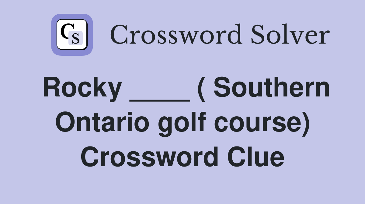 Rocky ____ ( Southern Ontario golf course) Crossword Clue