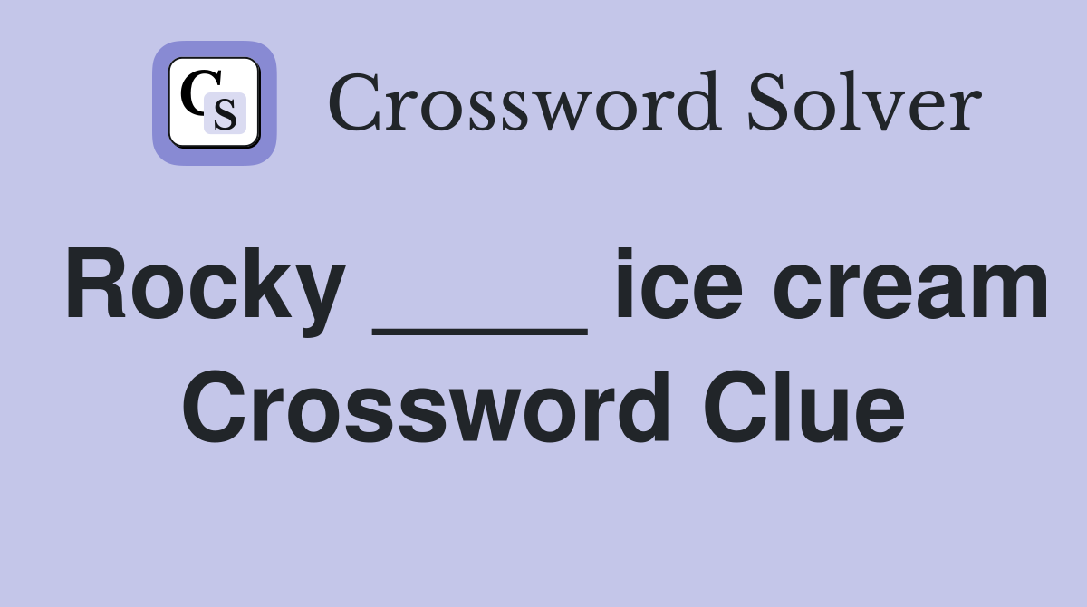 Rocky ____ ice cream Crossword Clue