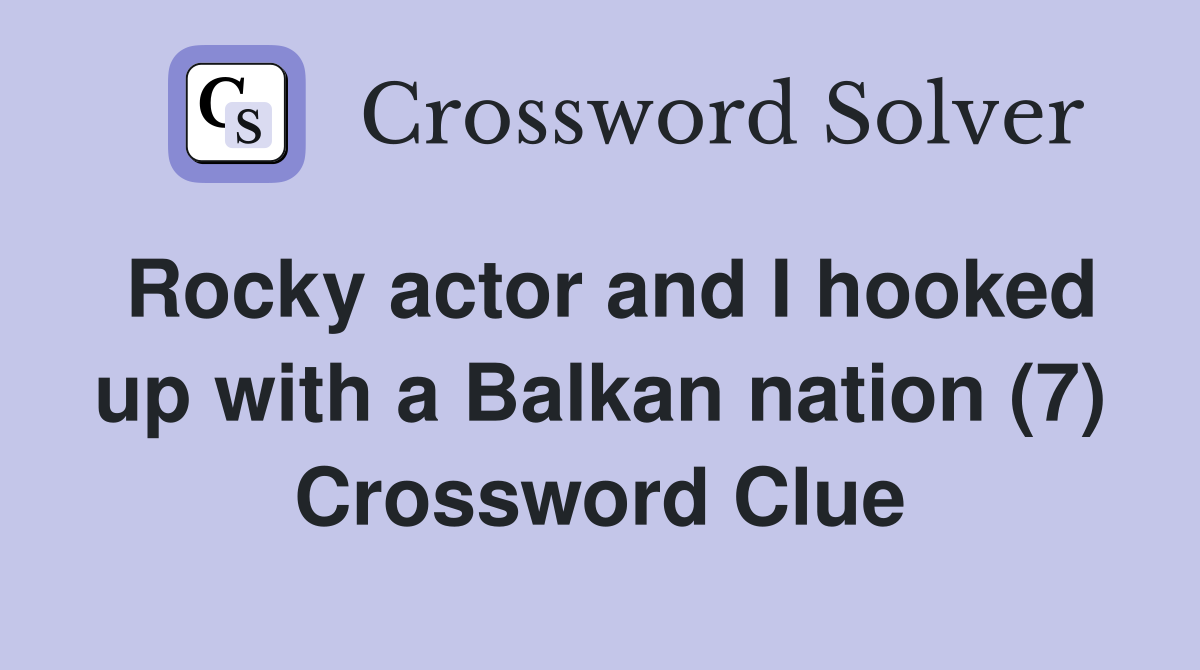 Rocky actor and I hooked up with a Balkan nation (7) Crossword Clue