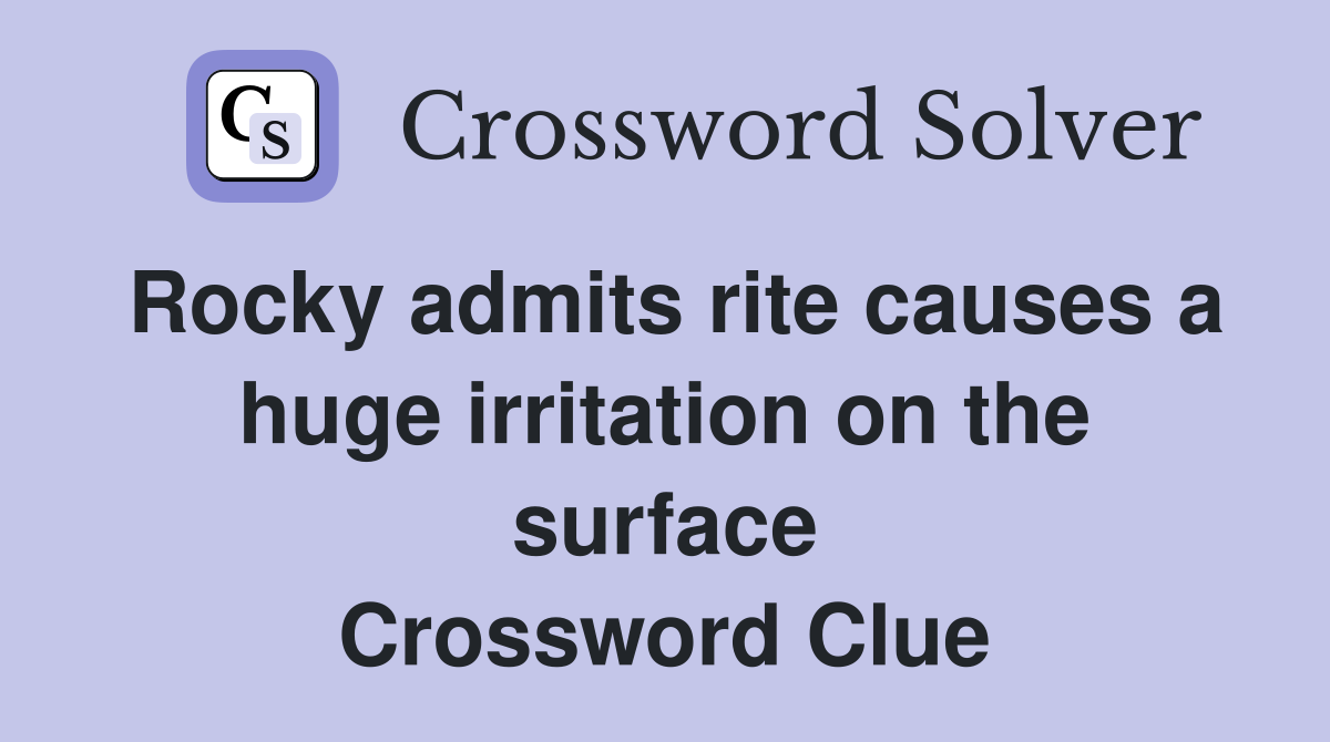 Rocky admits rite causes a huge irritation on the surface Crossword Clue
