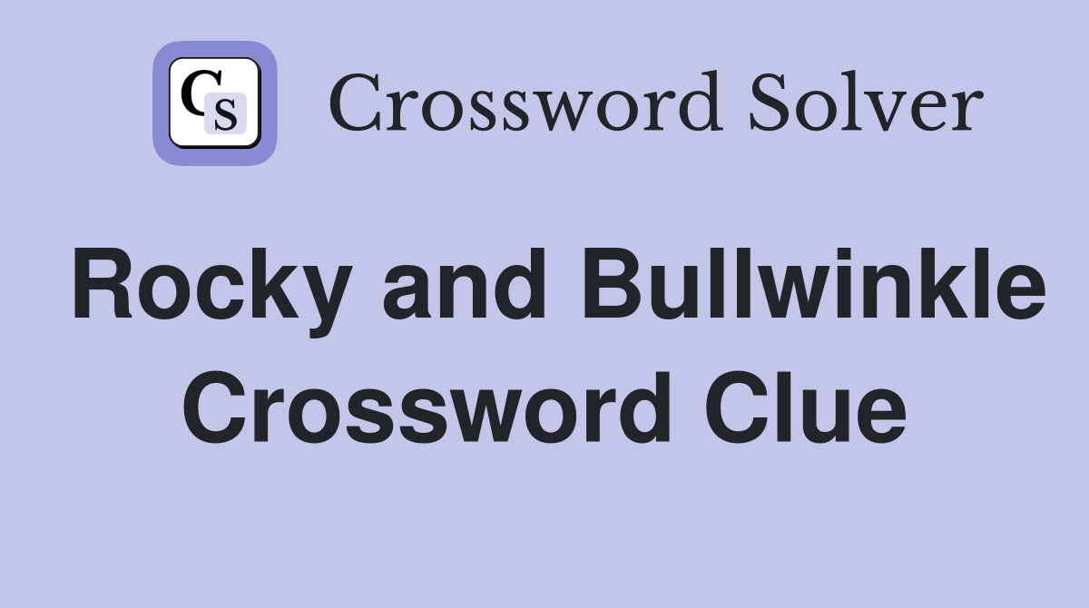 Rocky and Bullwinkle Crossword Clue
