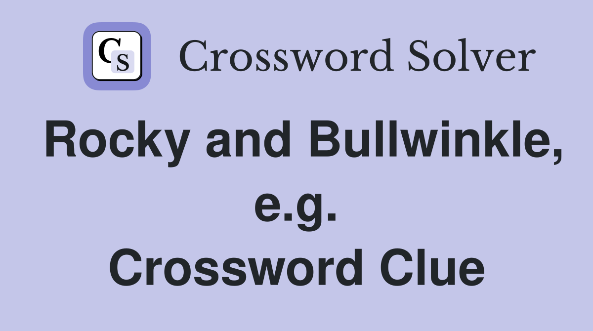 Rocky and Bullwinkle, e.g. Crossword Clue