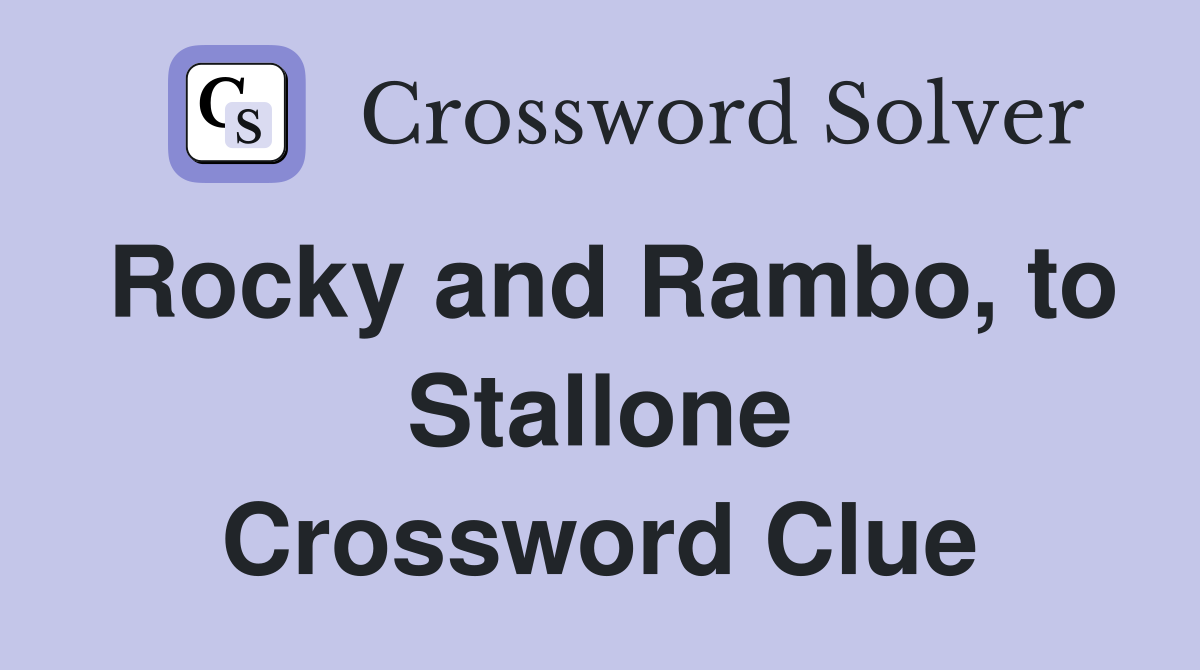 Rocky and Rambo, to Stallone Crossword Clue