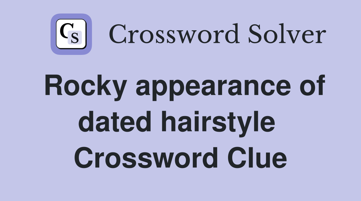 Rocky appearance of dated hairstyle  Crossword Clue