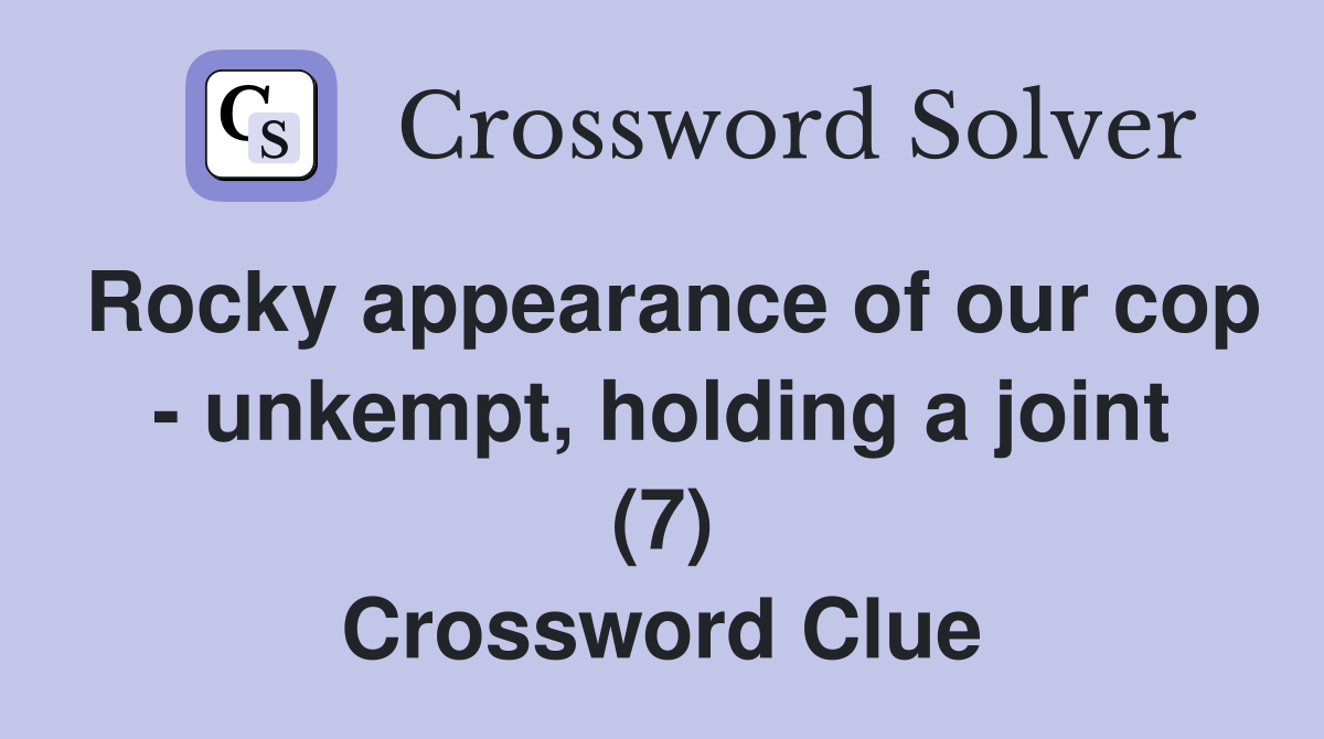 Rocky appearance of our cop - unkempt, holding a joint (7) Crossword Clue
