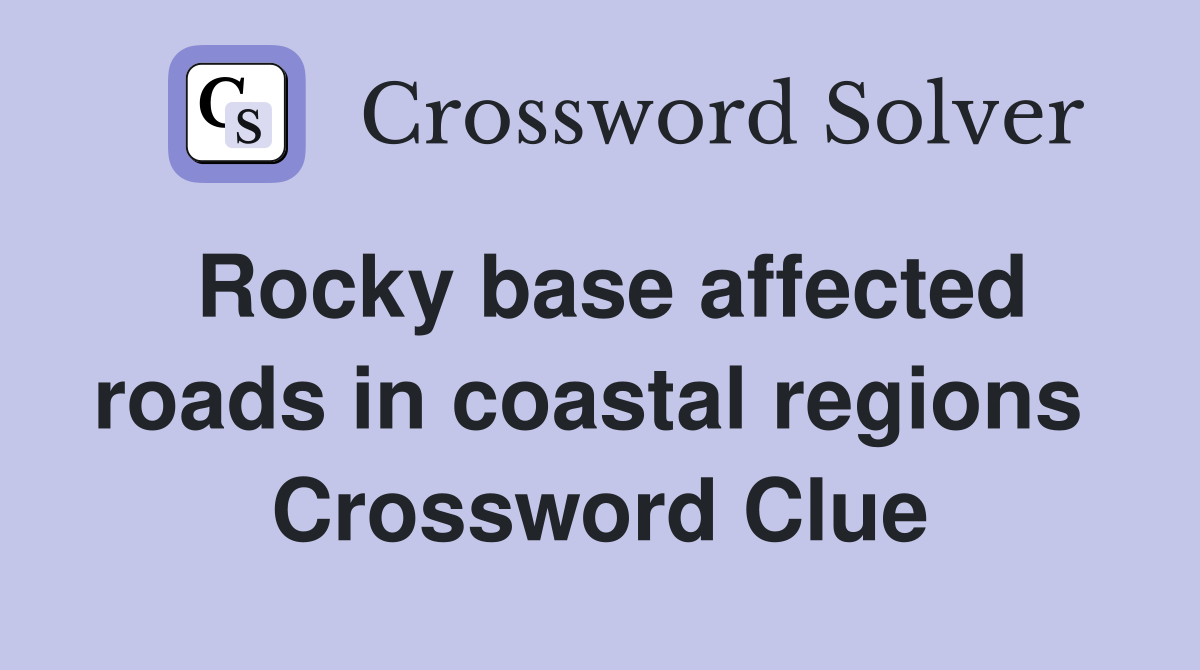 Rocky base affected roads in coastal regions  Crossword Clue