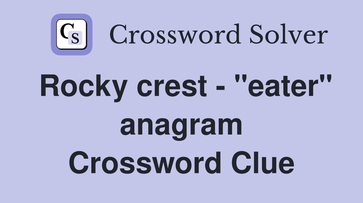 Rocky crest - "eater" anagram Crossword Clue