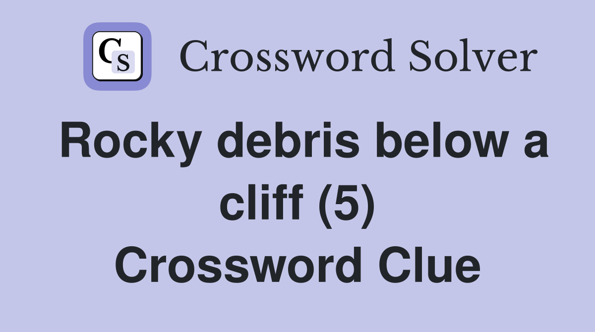 Rocky debris below a cliff (5) Crossword Clue