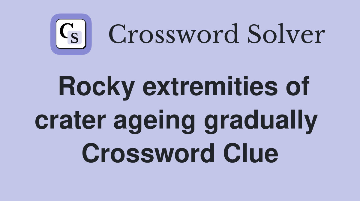 Rocky extremities of crater ageing gradually  Crossword Clue