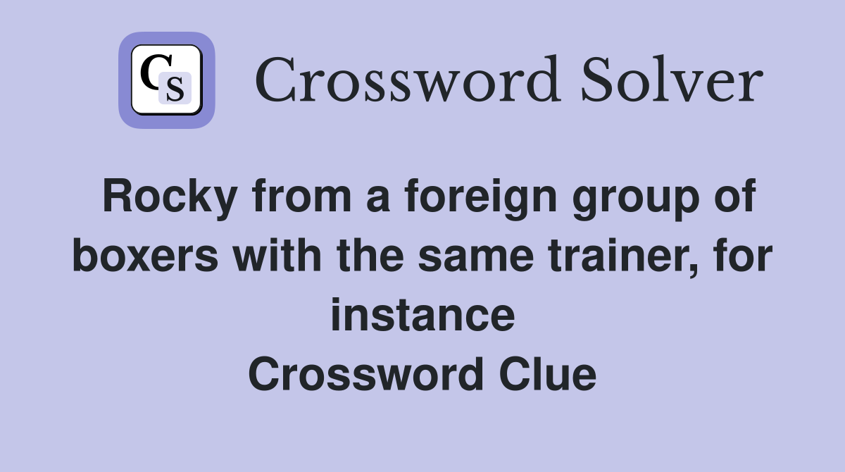 Rocky from a foreign group of boxers with the same trainer, for instance Crossword Clue