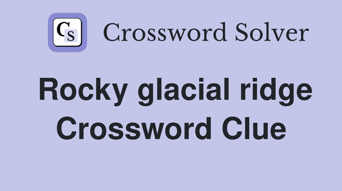 Rocky glacial ridge Crossword Clue