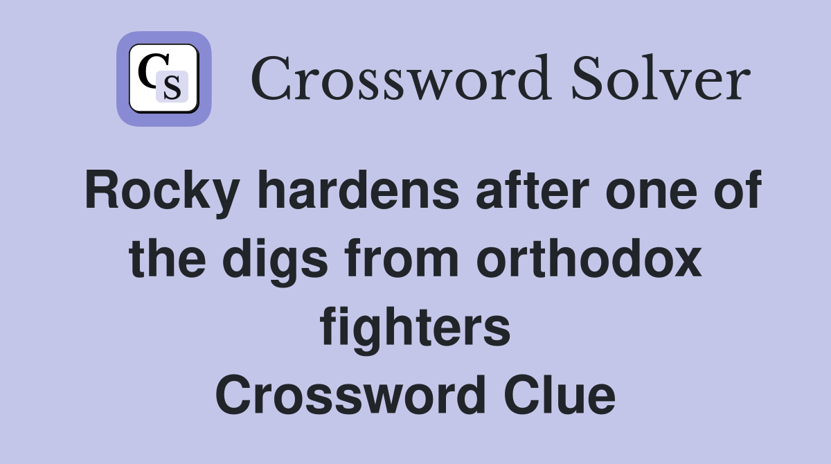 Rocky hardens after one of the digs from orthodox fighters Crossword Clue