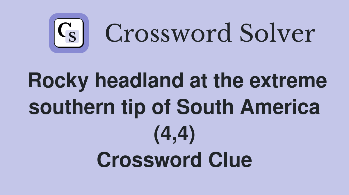Rocky headland at the extreme southern tip of South America (4,4) Crossword Clue