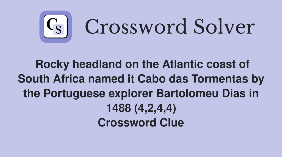Rocky headland on the Atlantic coast of South Africa named it Cabo das Tormentas by the Portuguese explorer Bartolomeu Dias in 1488 (4,2,4,4) Crossword Clue