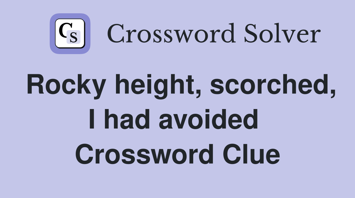 Rocky height, scorched, I had avoided  Crossword Clue