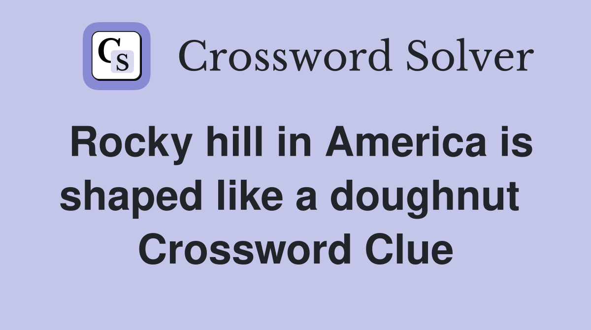 Rocky hill in America is shaped like a doughnut  Crossword Clue
