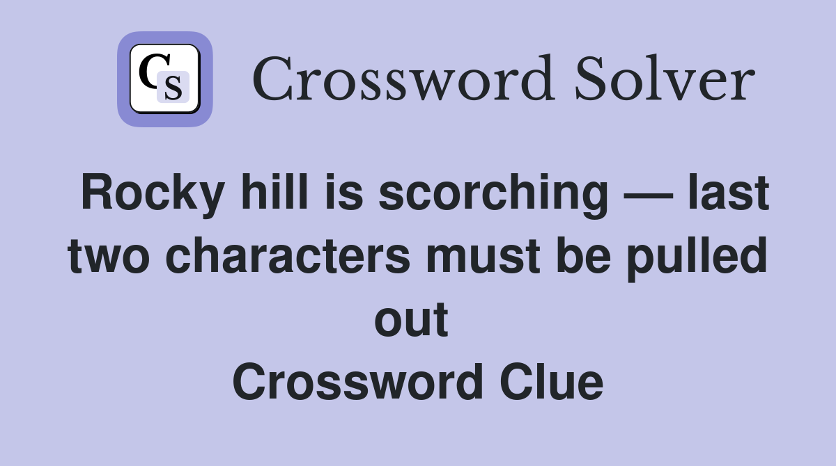 Rocky hill is scorching — last two characters must be pulled out  Crossword Clue