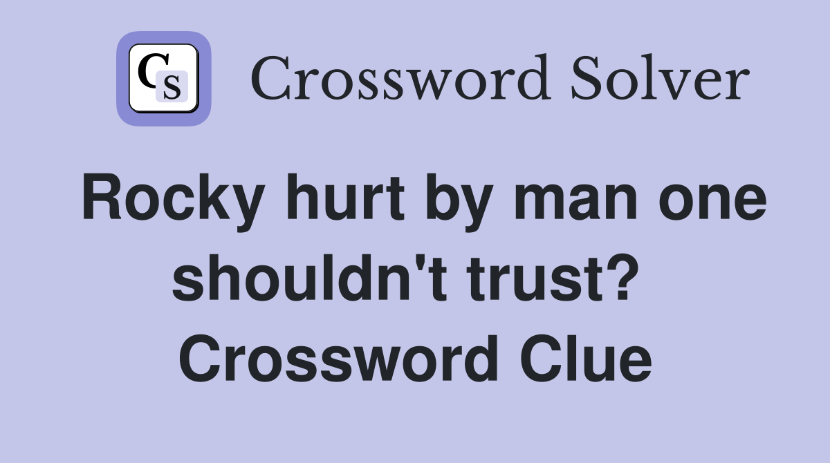 Rocky hurt by man one shouldn't trust?  Crossword Clue