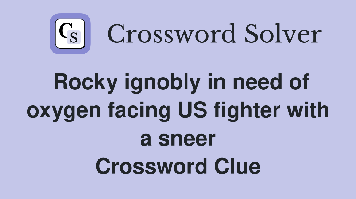 Rocky ignobly in need of oxygen facing US fighter with a sneer Crossword Clue