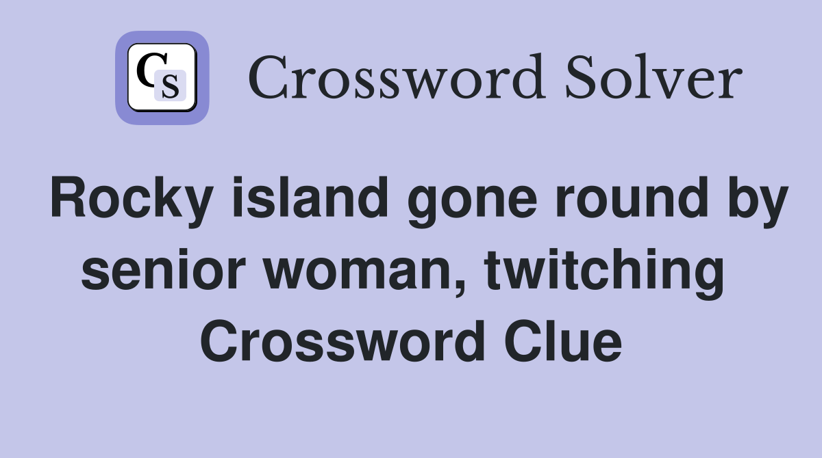 Rocky island gone round by senior woman, twitching  Crossword Clue