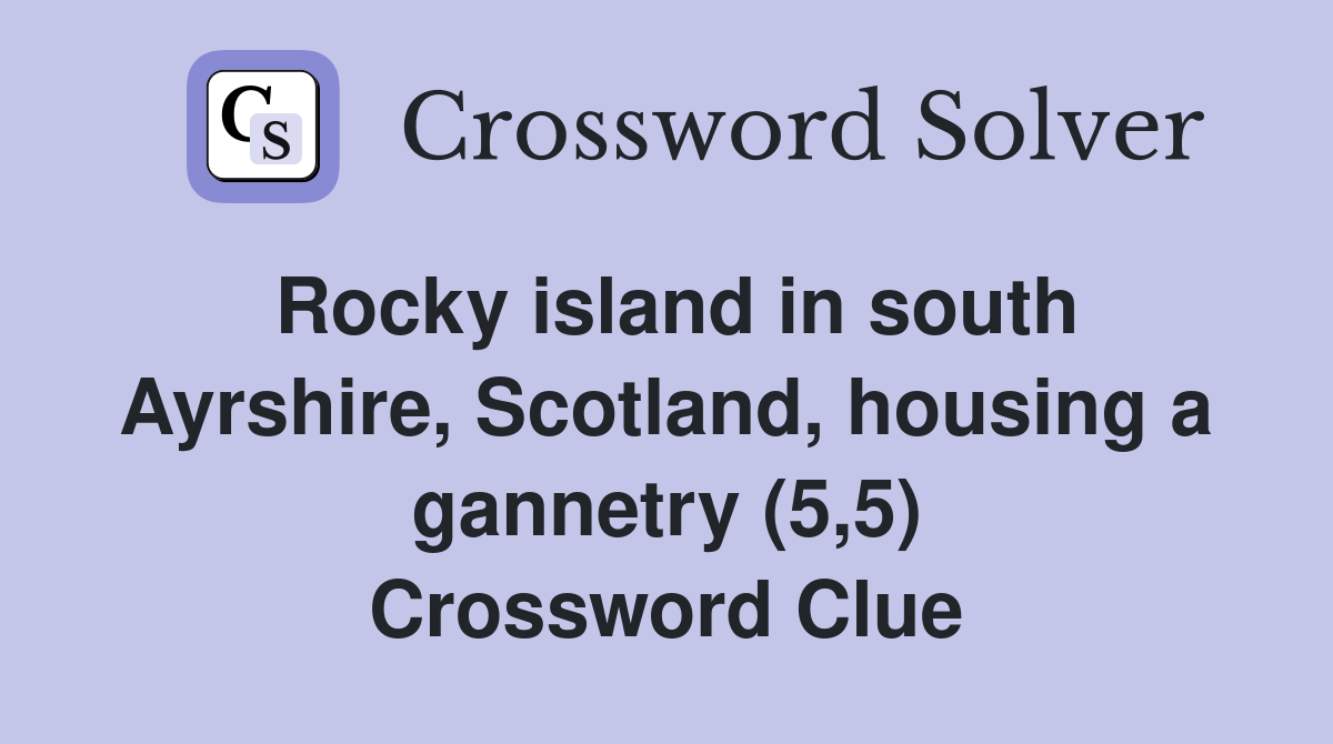 Rocky island in south Ayrshire, Scotland, housing a gannetry (5,5) Crossword Clue