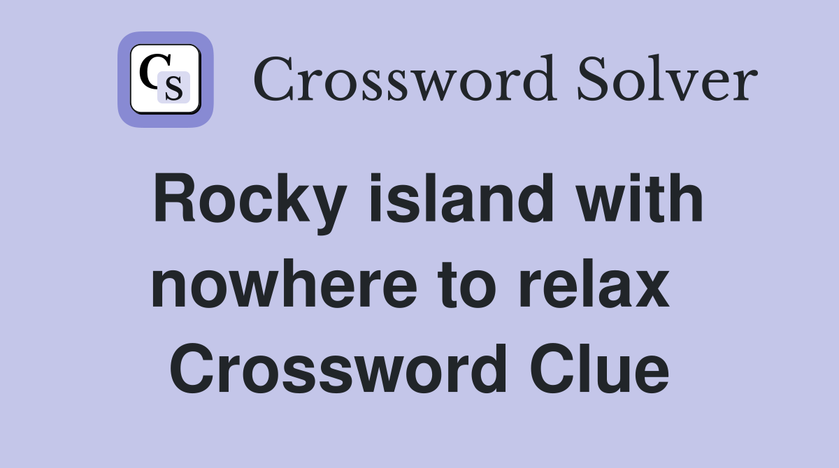 Rocky island with nowhere to relax  Crossword Clue