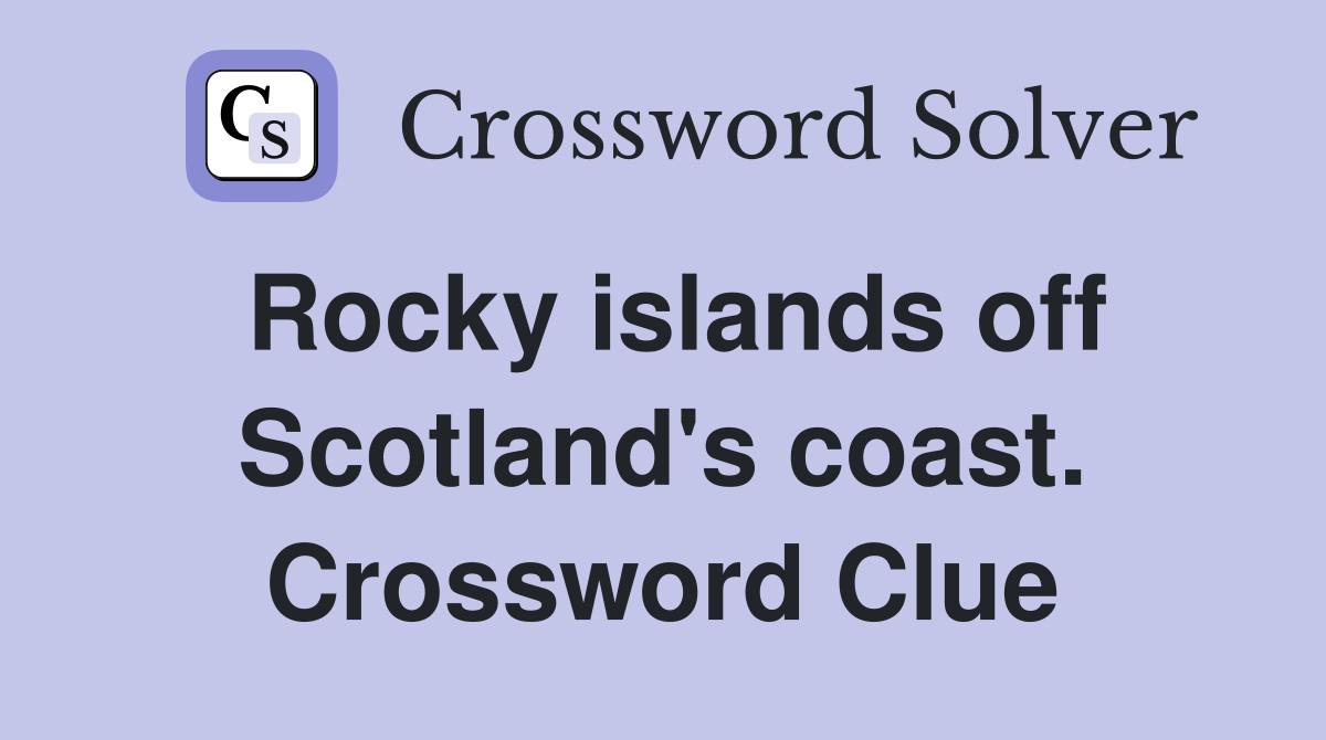 Rocky islands off Scotland's coast. Crossword Clue