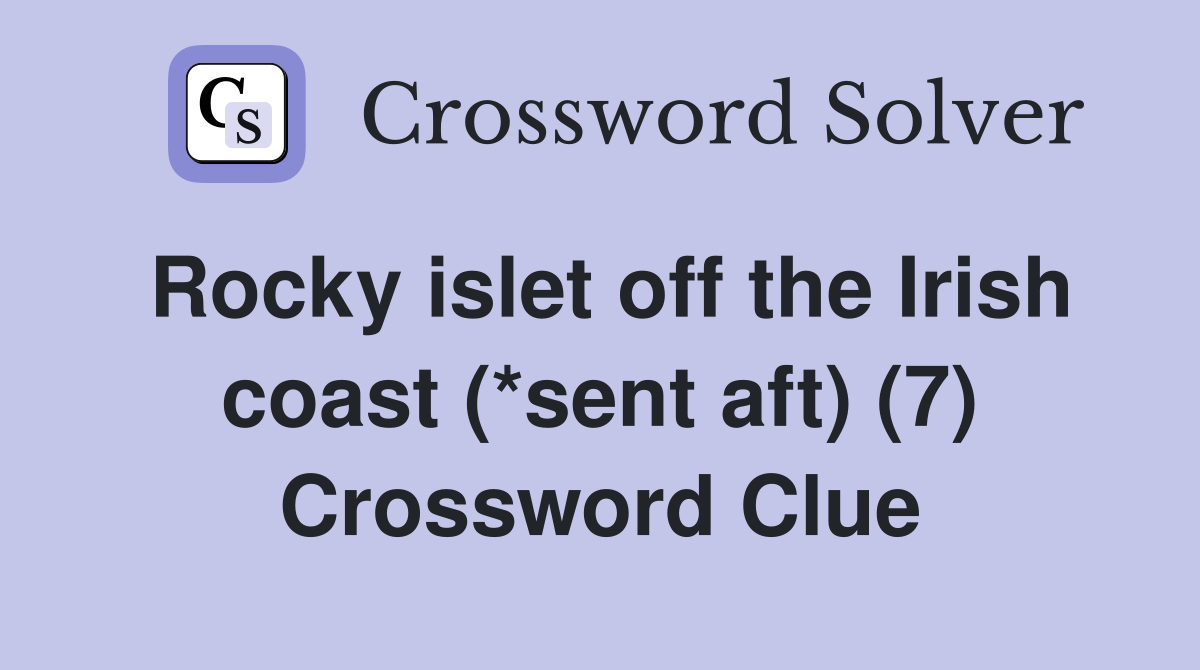 Rocky islet off the Irish coast (*sent aft) (7) Crossword Clue