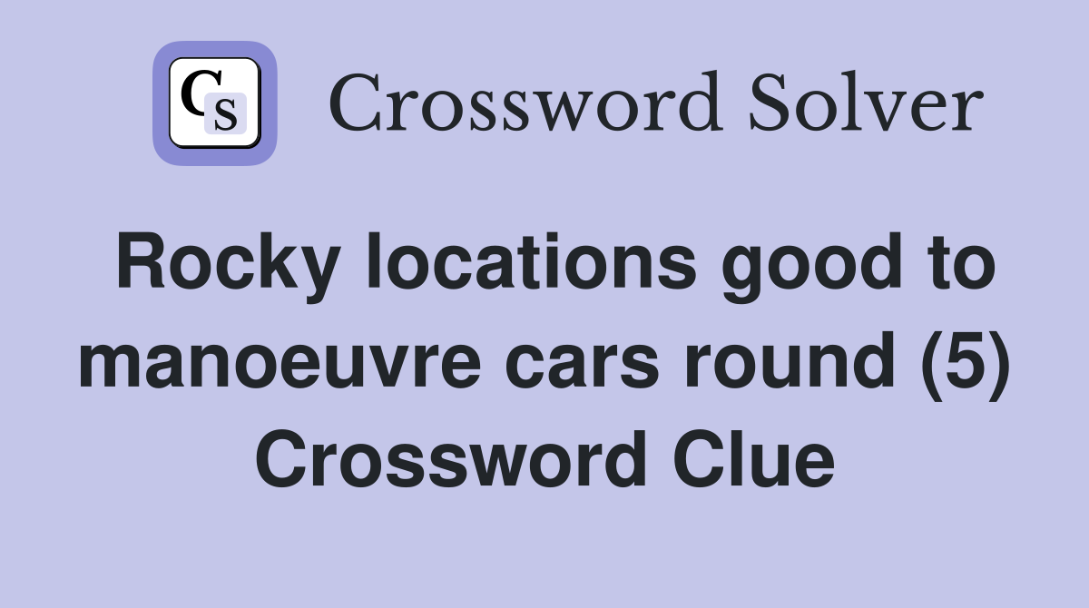 Rocky locations good to manoeuvre cars round (5) Crossword Clue
