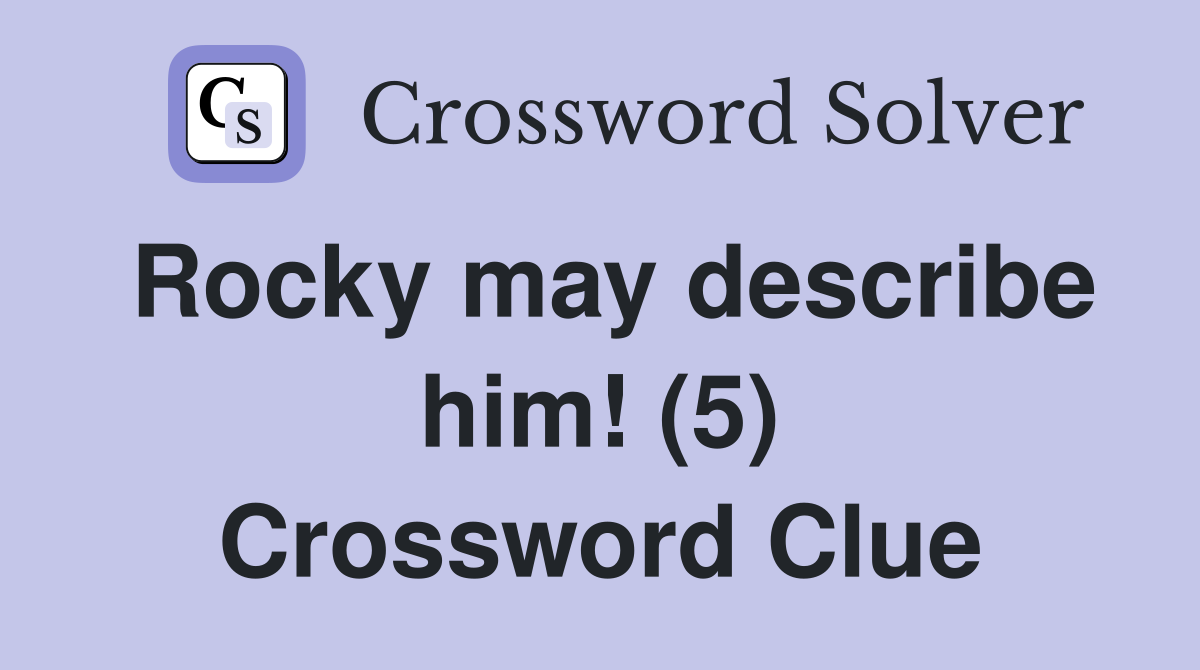 Rocky may describe him! (5) Crossword Clue