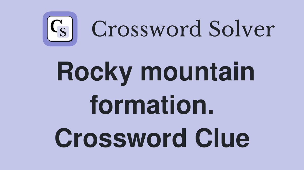 Rocky mountain formation. Crossword Clue