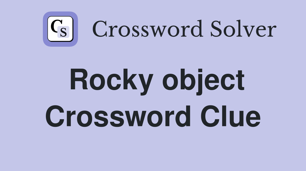 Rocky object Crossword Clue