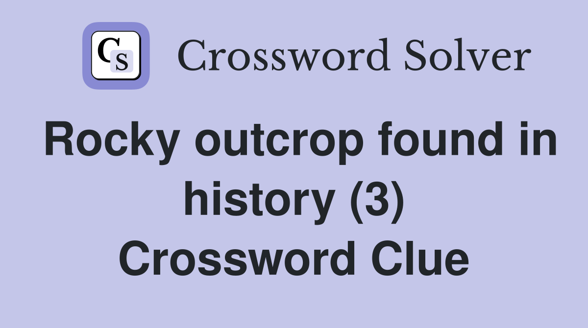 Rocky outcrop found in history (3) Crossword Clue