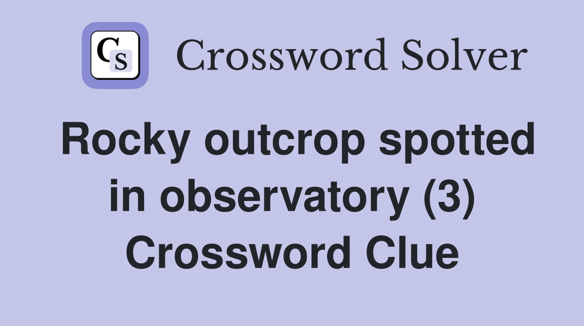 Rocky outcrop spotted in observatory (3) Crossword Clue