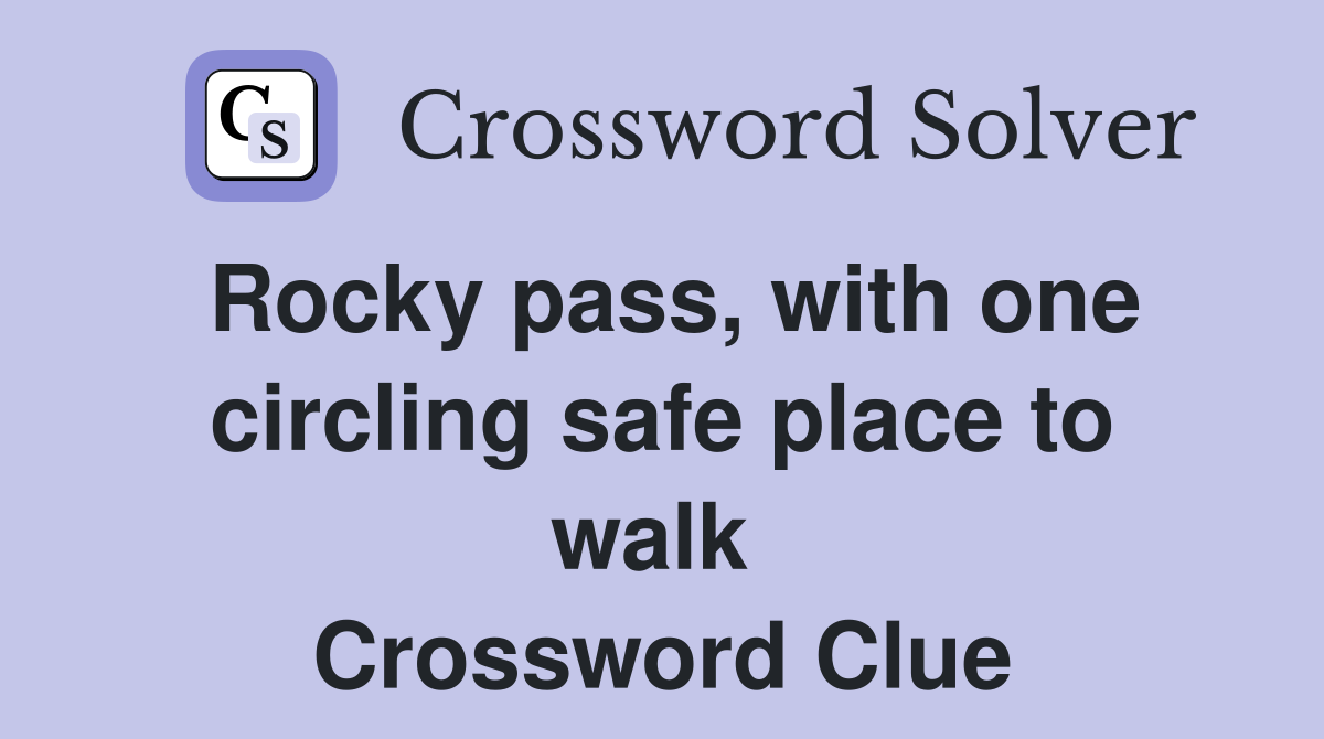 Rocky pass, with one circling safe place to walk  Crossword Clue