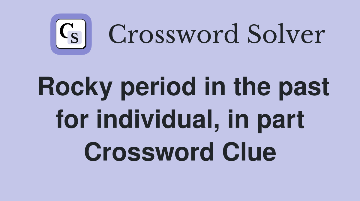 Rocky period in the past for individual, in part Crossword Clue
