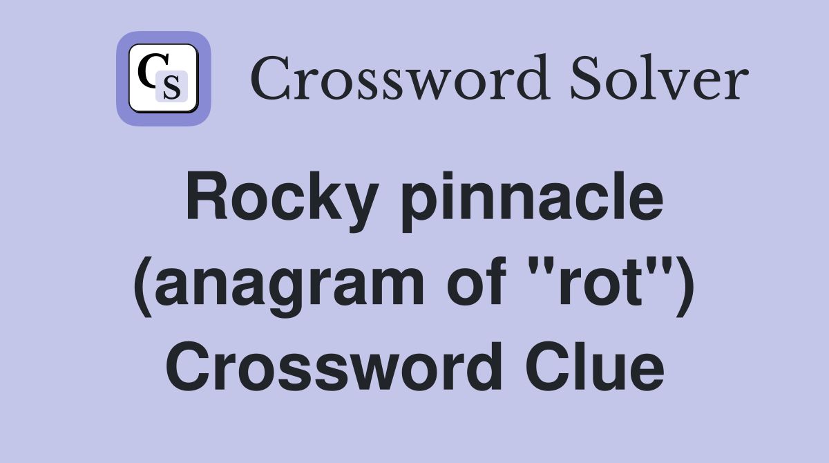 Rocky pinnacle (anagram of "rot") Crossword Clue