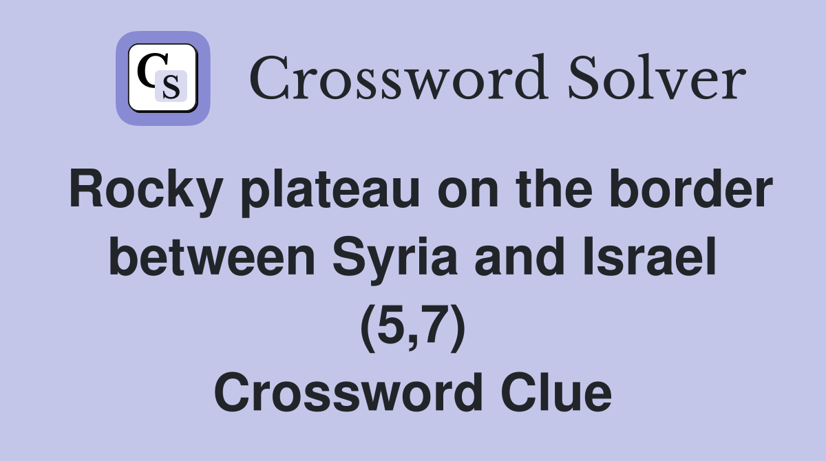 Rocky plateau on the border between Syria and Israel (5,7) Crossword Clue