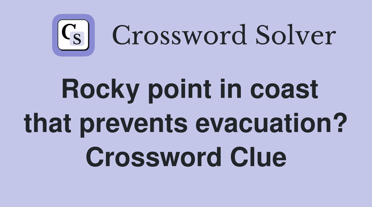 Rocky point in coast that prevents evacuation? Crossword Clue