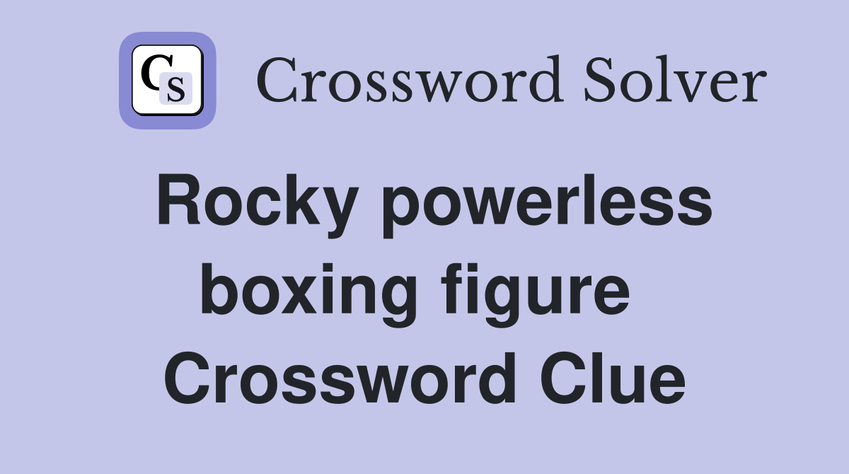 Rocky powerless boxing figure  Crossword Clue