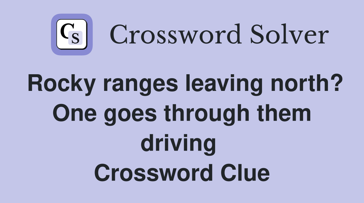 Rocky ranges leaving north? One goes through them driving  Crossword Clue